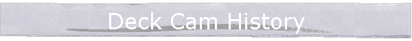 Deck Cam History