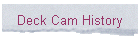 Deck Cam History